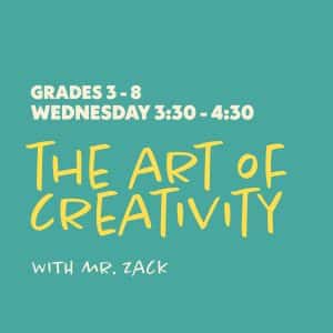 The Art of Creativity with Mr. Zack - Grades 3-8 - Wednesdays 3:30-4:30