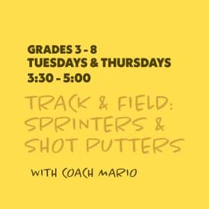 Track & Field: Sprinters & Shot Putters with Coach Mario - Grades 3-8 - Tuesdays & Thursdays 3:30-5:00