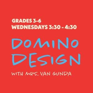 Domino Design with Mrs. Van Gunda - Grades 3-6 - Wednesdays 3:30-4:30