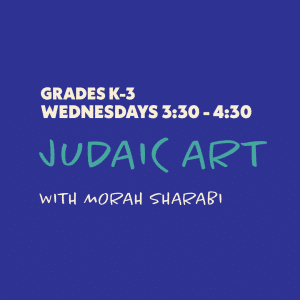 Judaic Art with Morah Sharabi - Grades K-3 - Wednesdays 3:30-4:30