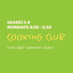 Cooking Club with Chef Shannan Seals - Grades 5-8 - Mondays 4:30-5:30