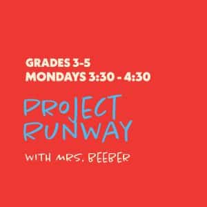 Project Runway with Mrs. Beeber - Grades 3-5 - Mondays 3:30-4:30