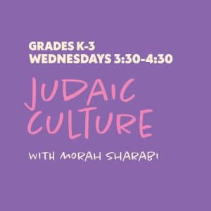Judaic Culture with Morah Sharabi - Grades K-3 - Wednesdays 3:30-4:30