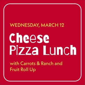 Cheese Pizza Lunch — Wednesday, March 12