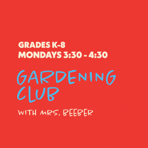 Gardening Club with Mrs. Beeber - Grades K-8 - Mondays 3:30-4:30