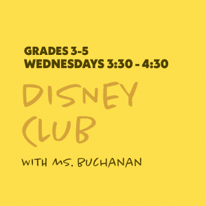 Disney Club with Ms. Buchanan - Grades 3-5 - Wednesdays 3:30-4:30 - 6 Sessions