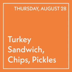 August 28 Lunch - Turkey Sandwich, Chips, Pickles